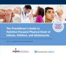 Image for The Practitioner&#39;s Guide to Nutrition-Focused Physical Exam of Infants, Children, and Adolescents : An Illustrated Handbook