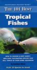 Image for The 101 best tropical fishes  : how to choose &amp; keep hardy, brilliant, fascinating species that will thrive in your home aquarium