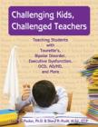 Image for Challenging kids, challenged teachers  : teaching students with Tourette&#39;s, bipolar disorder, executive dysfunction, OCD, ADHD, and more