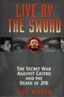 Image for Live by the sword: the secret war against Castro and the death of JFK