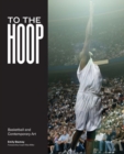 Image for To the Hoop : Basketball and Contemporary Art