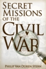 Image for Secret Missions of the Civil War: Firsthand Accounts by Men and Women Who Risked Their Lives in Underground Activities for the North and South.