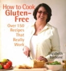 Image for How to Cook Gluten-Free : Over 150 Recipes That Really Work