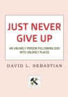 Image for Just Never Give Up : An Unlikely Person Following God into Unlikely Places