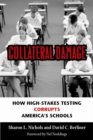 Image for Collateral damage  : how high-stakes testing corrupts America&#39;s schools