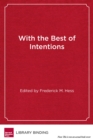 Image for With the Best of Intentions : How Philanthropy Is Reshaping K-12 Education