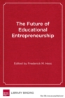 Image for The Future of Educational Entrepreneurship : Possibilities for School Reform