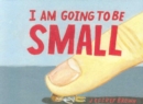 Image for I Am Going To Be Small