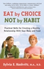 Image for Eat by choice, not by habit: practical skills for creating a healthy relationship with your body and food