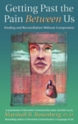 Image for Getting Past the Pain Between Us: Healing and Reconciliation Without Compromise