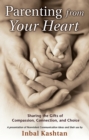 Image for Parenting From Your Heart: Sharing the Gifts of Compassion, Connection, and Choice.