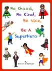 Image for Be Good, Be Kind, Be Nice, Be A SuperHero