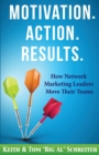 Image for Motivation. Action. Results. : How Network Marketing Leaders Move Their Teams