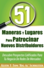 Image for 51 Maneras Y Lugares Para Patrocinar Nuevos Distribuidores : Descubre Prospectos Calificados Para Tu Negocio De Redes De Mercadeo
