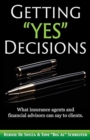 Image for Getting &quot;Yes&quot; Decisions : What insurance agents and financial advisors can say to clients.