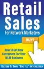 Image for Retail Sales for Network Marketers : How to Get New Customers for Your MLM Business