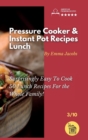 Image for Pressure Cooker and Instant Pot Recipes - Lunch : Surprisingly Easy To Cook 50 Lunch Recipes For the Whole Family!