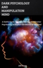 Image for Dark Psychology and Manipulation Mind : A Useful Guide Through the Human Behavior Psychology, to Explore the Secrets of the Mind