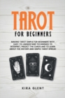 Image for Tarot for Beginners : Making Tarot Simple for Beginners with Easy-to-Understand Techniques to Interpret, Predict the Cards and to Learn About the History and Simple Tarot Spread
