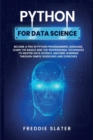 Image for Python for Data Science : Become A Pro in Python Programming Language, Learn The Basics and The Professional Techniques to Master Data Science, Machine Learning Through Simple Guidelines and Exercises