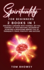 Image for Spirituality for beginners : 2 Books in 1: Discover a Universe with Yourself, Get Full Control of Your Emotions, Decisions by Achieving a Wholesome Mindset Full of Tranquility, Peace, Positivity and S