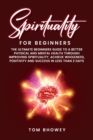 Image for Spirituality for beginners : The Ultimate Beginners Guide to a Better Physical and Mental Health Through Improving Spirituality; Achieve Wholeness, Positivity and Success in Less than 2 Days