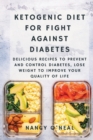 Image for Ketogenic Diet for Fight Against Diabetes : Delicious Recipes to Prevent and Control Diabetes, Lose Weight to Improve Your Quality of Life