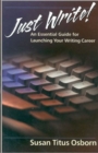 Image for Just write!  : an essential guide to launching your writing career