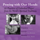 Image for Praying with Our Hands : Twenty-One Practices of Embodied Prayer from the Worlds Spiritual Traditions