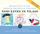 Image for God Lives in Glass : Reflections of God Through the Eyes of Children
