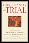 Image for Christianity On Trial : Arguments Against Anti-Religious Bigotry