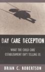 Image for Day Care Deception : What the Child Care Establishment Isn&#39;t Telling Us