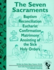 Image for The Seven Sacraments : Baptism, Reconciliation, Eucharist, Confirmation, Matrimony, Anointing of the Sick, Holy Orders
