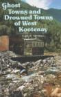 Image for Ghost Towns &amp; Drowned Towns of West Kootenay