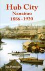 Image for Hub City : Nanaimo: 1886-1920