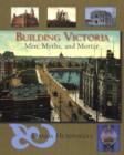 Image for Building Victoria : Men, Myths and Mortar