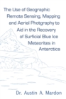 Image for The Use of Geographic Remote Sensing, Mapping and Aerial Photography to Aid in the Recovery of Blue Ice Surficial Meteorites in Antarctica