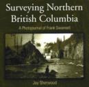 Image for Surveying northern British Columbia  : a photojournal of Frank Swannell