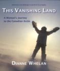 Image for This vanishing land  : a woman&#39;s journey to the Canadian Arctic