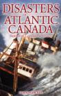 Image for Disasters of Atlantic Canada : Stories of Courage &amp; Chaos