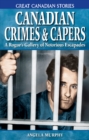 Image for Canadian Crimes and Capers : A Rogue&#39;s Gallery of Notorious Escapades