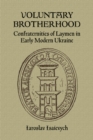 Image for Voluntary Brotherhood : Confraternities of Laymen in Early Modern Ukraine