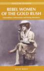 Image for Rebel women of the gold rush  : extraordinary achievements &amp; daring adventures
