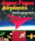 Image for Super paper airplanes  : bi-planes to space planes