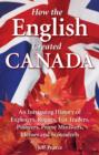 Image for How the English Created Canada : An Intriguing History of Explorers, Rogues, Fur Traders, Pioneers, Prime Ministers, Heroes and Scoundrels