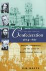 Image for Life &amp; Times of Confederation 1864-1867 : Politics, Newspapers &amp; the Union of British North America