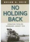 Image for No holding back  : Operation Totalize, Normandy, August 1944