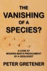 Image for The Vanishing of a Species? A Look at Modern Man&#39;s Predicament by a Geologist