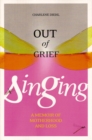 Image for Out of Grief, Singing: A Memoir of Motherhood and Loss
