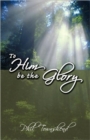 Image for To Him Be the Glory